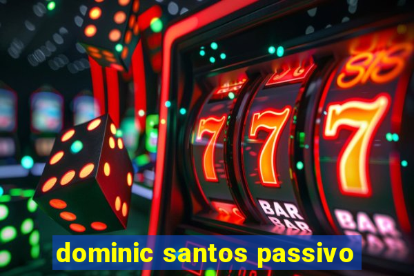 dominic santos passivo